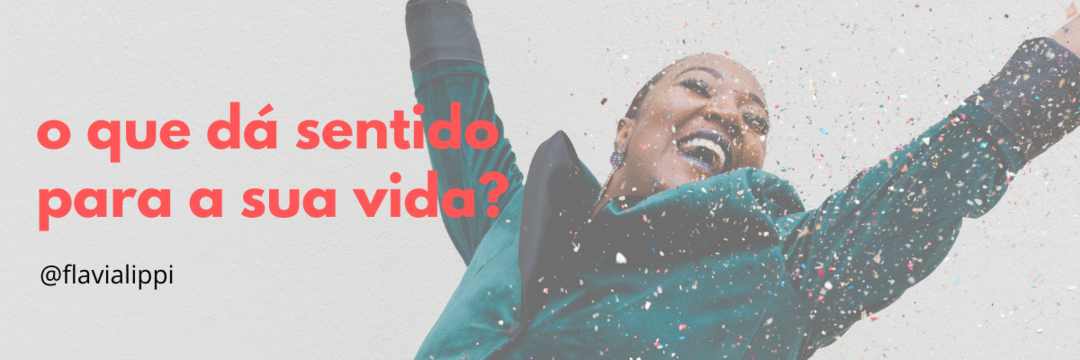 Você sabe o que dá sentido para a sua vida?