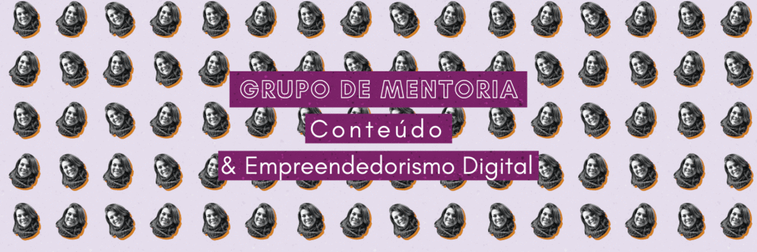 Grupo de mentoria de Conteúdo e Empreendedorismo Digital: inscrições abertas!